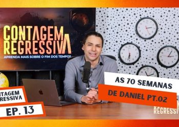 As 70 Semanas De Daniel (Pt 2) – Contagem Regressiva – Ep.12