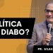A POLITICA É DO DI@BO? I PR. SILAS MALFAIA