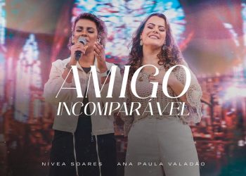 Amigo Incomparável (Ao vivo) – Nívea Soares, Ana Paula Valadão