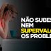 NÃO SUBESTIME NEM SUPERVALORIZE OS PROBLEMAS  I MOTIVACIONAL