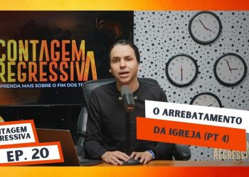 O Arrebatamento da Igreja – Parte 4 – Contagem Regressiva – Ep.20