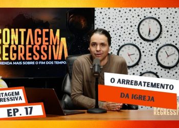 O Arrebatamento da Igreja – Contagem Regressiva – Ep.17