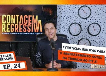 Evidências Bíblicas para o Arrebatamento Antes da Tribulação – Parte 2 – Contagem Regressiva – Ep.24
