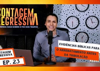 Evidências Bíblicas para o Arrebatamento Antes da Tribulação – Contagem Regressiva – Ep.23