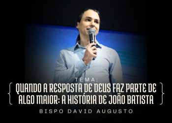 Quando a Resposta de Deus Faz Parte de Algo Maior: A História de João Batista | David Augusto