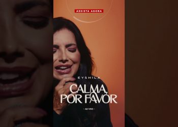Assista agora o lançamento do clipe “Calma, Por Favor” da cantora Eyshila e compartilhe a novidade!
