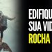 EDIFIQUE SUA VIDA NA ROCHA I MOTIVACIONAL