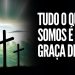 TUDO O QUE SOMOS É PELA GRAÇA DE DEUS I MOTIVACIONAL