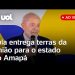 Lula fala ao vivo, entrega terras da União para o estado do Amapá e anuncia investimentos