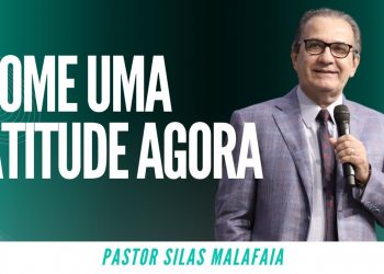 Pr Silas Malafaia – TOME UMA ATITUDE AGORA