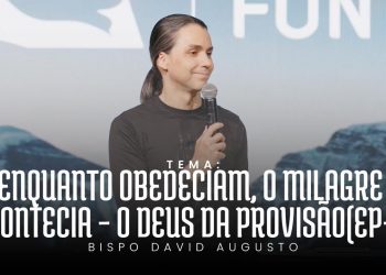 Enquanto Obedeciam, o Milagre Acontecia – O DEUS da Provisão (Ep -2) | David Augusto