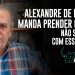 ALEXANDRE DE MORAES MANDA PRENDER COLLOR! Não se engane com essa atitude
