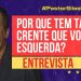 POR QUE TEM TANTO CRENTE QUE VOTA NA ESQUERDA?
