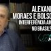 ALEXANDRE DE MORAES E BOLSONARO – PIADA! INTERFERÊNCIA AMERICANA!