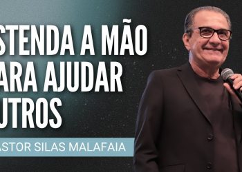 Pr Silas Malafaia – ESTENDA A MÃO PARA AJUDAR OUTROS
