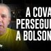 A COVARDE PERSEGUIÇÃO A BOLSONARO