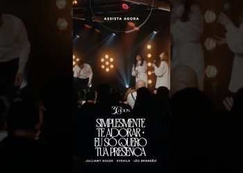 Assista “Simplesmente Te Adorar + Eu Só Quero Tua Presença”! #Eyshila #LéoBrandão #JullianySouza