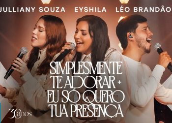 Eyshila,Julliany S e Léo B – Simplesmente Te Adorar+Eu Só Quero Tua Presença(Clipe Oficial MK Music)
