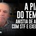 A PIADA DO TEMER! Anistia de acordo com STF e Executivo