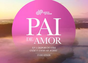 DISCOPRAISE | Pai De Amor “DEPOIS DO FIM: ONDE O AMOR ME ACHOU” (Lyric Video)