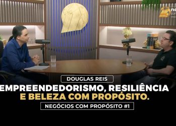 Negócios Com Propósito #1 | Douglas Reis – Empreendedorismo, Resiliência e Beleza com Propósito.