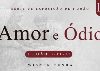 Culto ao vivo – Série Expositiva 1João  – Amor e Ódio | Pr. Wisner Cunha